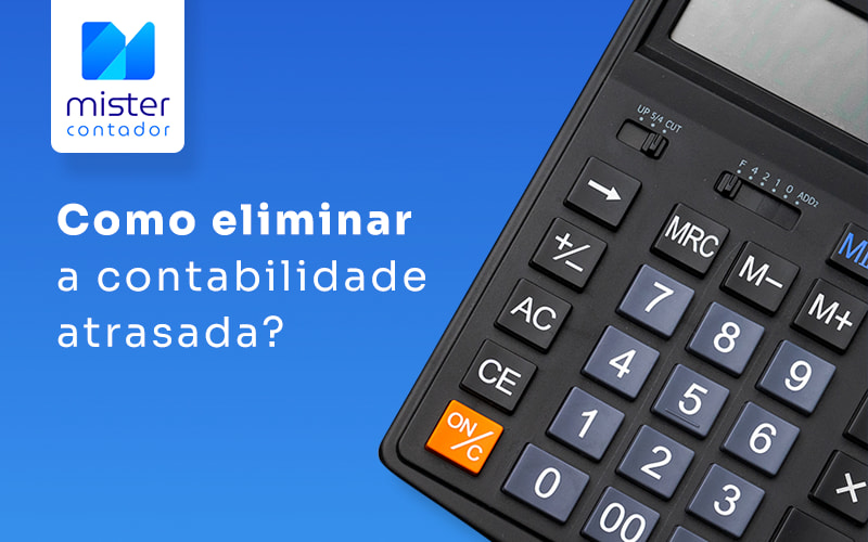 Como Eliminar A Contabilidade Atrasada Blog - Automação Contábil | Mister Contador