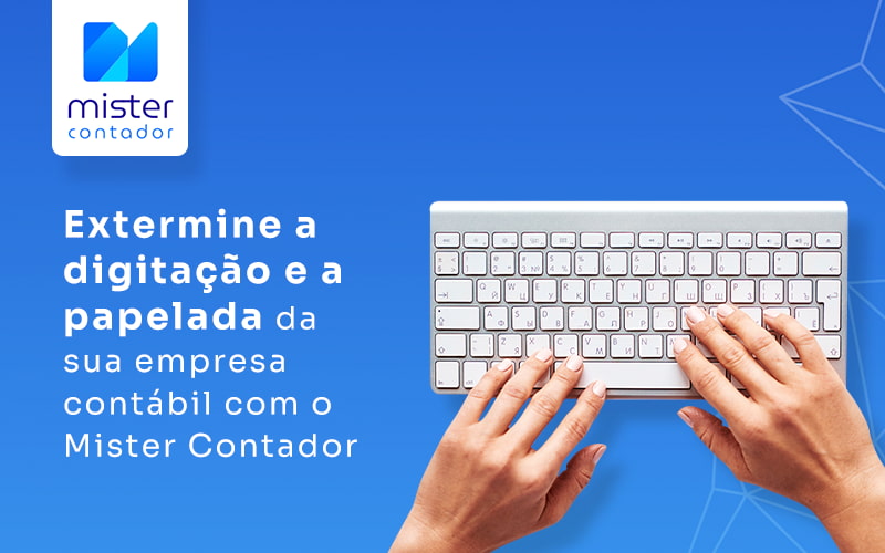 Extermine A Digitacao E A Papelada Da Sua Empresa Contabil Com O Mister Contador Blog - Automação Contábil | Mister Contador